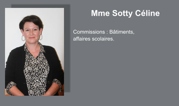 Mme Sotty Céline  Commissions : Bâtiments, affaires scolaires.
