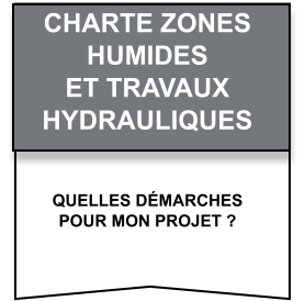 Quelles démarches   pour mon projet ? CHARTE Zones   humides   et travaux   hydrauliques