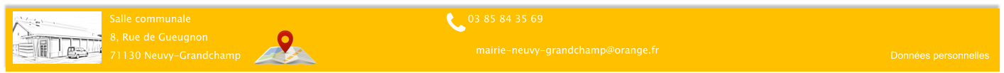 Salle communale 8, Rue de Gueugnon 71130 Neuvy-Grandchamp 03 85 84 35 69  Données personnelles mairie-neuvy-grandchamp@orange.fr