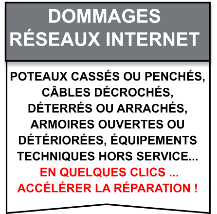 Poteaux cassés ou penchés,  câbles décrochés,  déterrés ou arrachés,  armoires ouvertes ou  détériorées, équipements  techniques hors service...  en quelques clics ...  accélérer la réparation ! Dommages   Réseaux internet