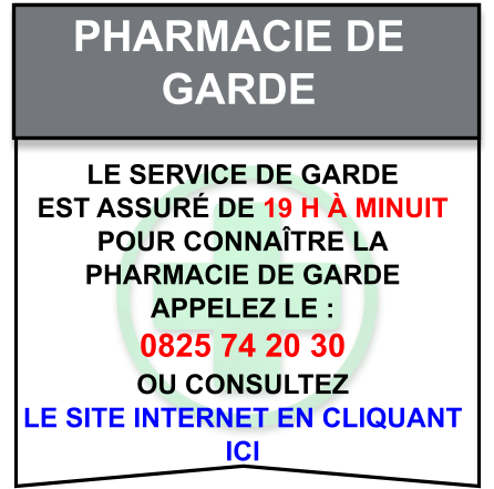 Pharmacie de   garde Le service de garde   est assuré de 19 h à minuit   Pour connaître la   pharmacie de garde   appelez le :  0825 74 20 30  ou consultez   le site internet en cliquant  ici