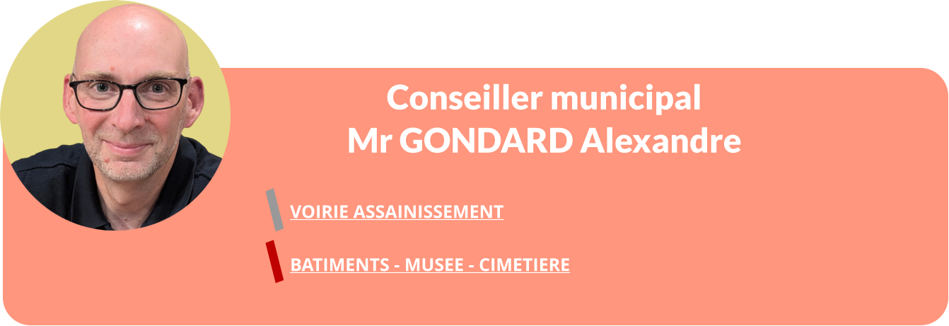 Conseiller municipal Mr GONDARD Alexandre  VOIRIE ASSAINISSEMENT  BATIMENTS - MUSEE - CIMETIERE