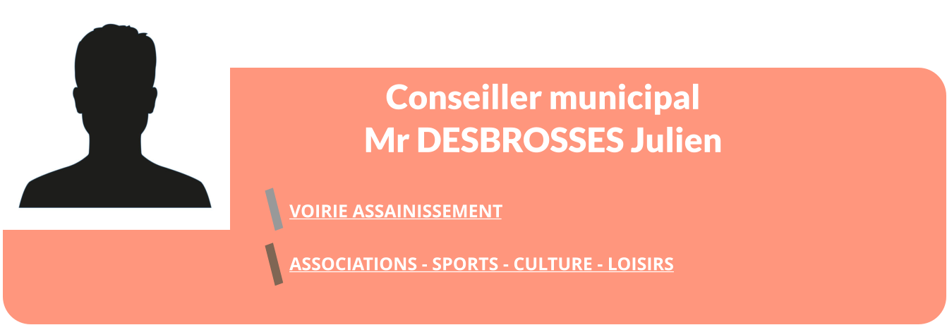 Conseiller municipal Mr DESBROSSES Julien  VOIRIE ASSAINISSEMENT  ASSOCIATIONS - SPORTS - CULTURE - LOISIRS