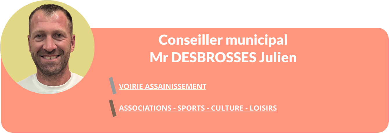 Conseiller municipal Mr DESBROSSES Julien  VOIRIE ASSAINISSEMENT  ASSOCIATIONS - SPORTS - CULTURE - LOISIRS
